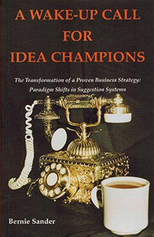 A Wake-Up Call for Idea Champions The Transformation of a Proven Business Strategy: Paradigm Shifts in Suggestion Systems